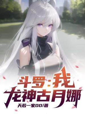 斗罗:我,龙神古月娜! 斗罗:我,龙神古月娜!